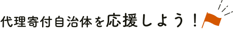 代理寄付自治体を応援しよう!