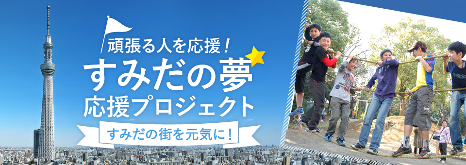 「すみだの夢」応援プロジェクト開始!23区初の取り組みを是非ご支援ください!
